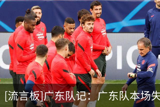 [流言板]广东队记：广东队本场失误偏多，无缘新赛季开门红